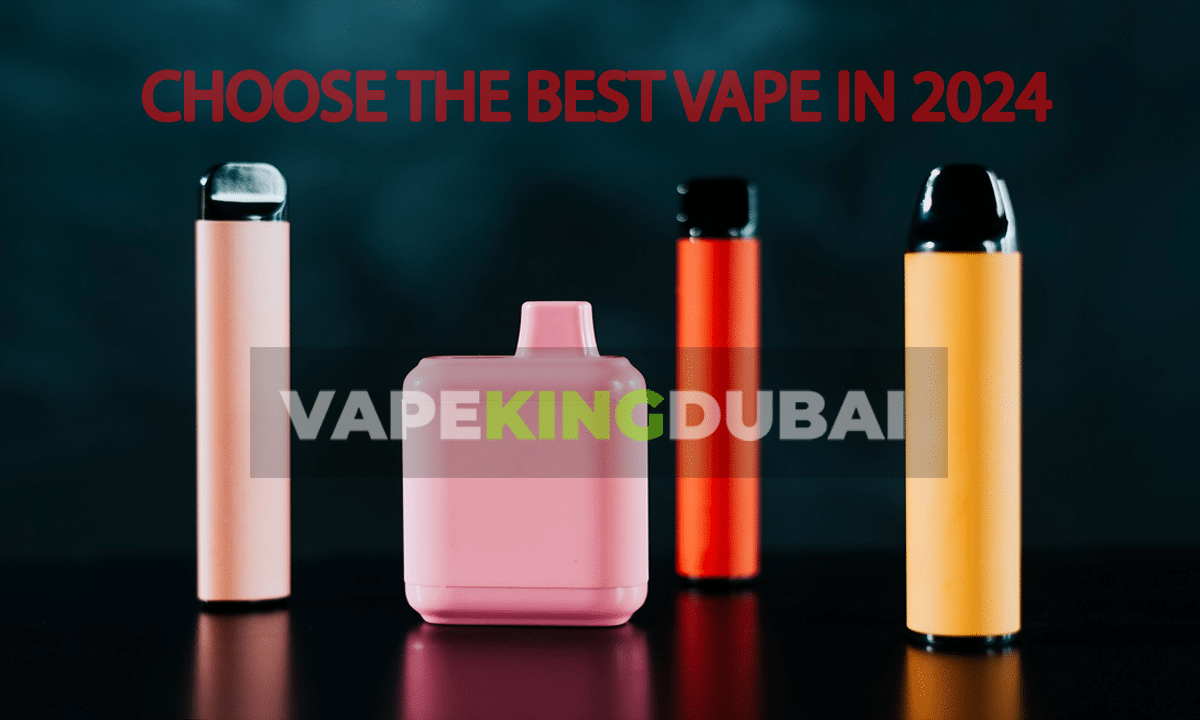 Choose the Best Vape in 2024 VAPEKINGDUBAI